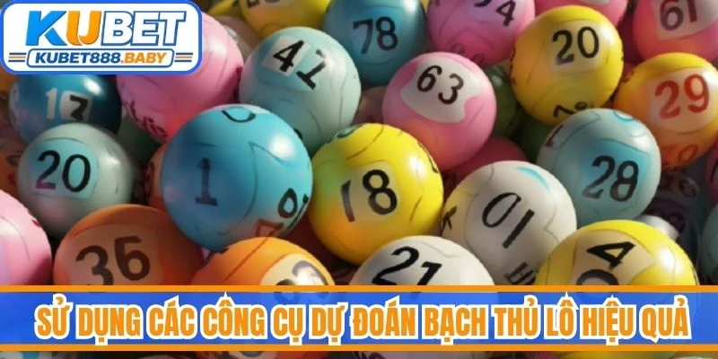 Sử dụng các công cụ dự đoán bạch thủ lô hiệu quả